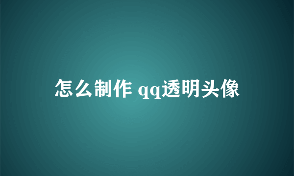 怎么制作 qq透明头像