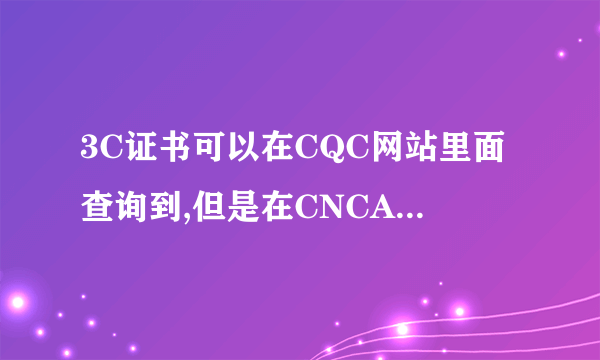 3C证书可以在CQC网站里面查询到,但是在CNCA查询不到