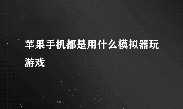 苹果手机都是用什么模拟器玩游戏