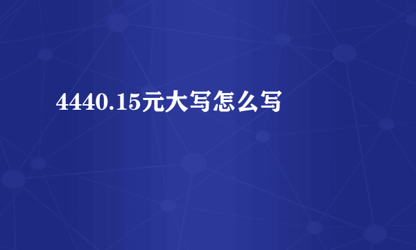 4440.15元大写怎么写