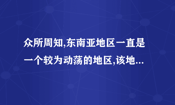 众所周知,东南亚地区一直是一个较为动荡的地区,该地区各国政府的频繁更迭,导致了该地区的不稳定，请你