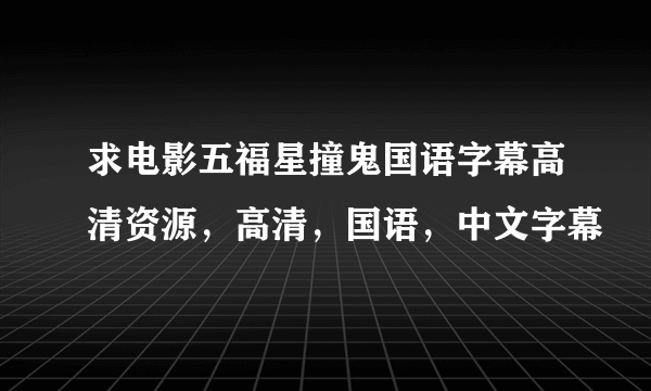 求电影五福星撞鬼国语字幕高清资源，高清，国语，中文字幕