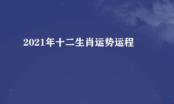 2021年十二生肖运势运程