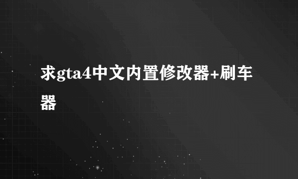 求gta4中文内置修改器+刷车器