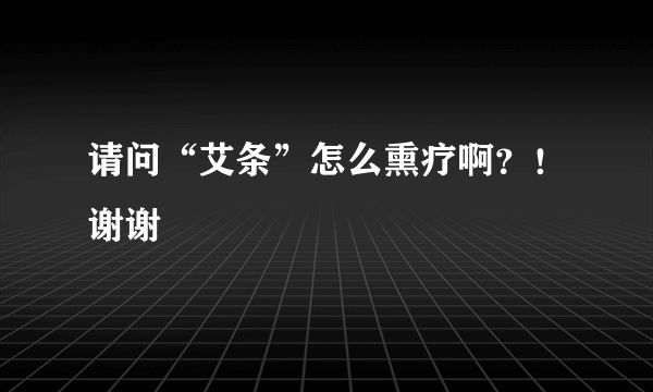 请问“艾条”怎么熏疗啊？！谢谢