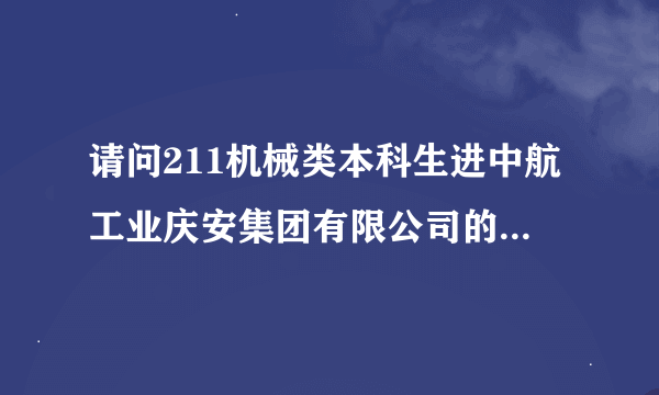 请问211机械类本科生进中航工业庆安集团有限公司的待遇（实习，转正）、福利、住房情况怎么样？