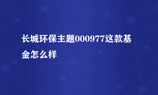 长城环保主题000977这款基金怎么样