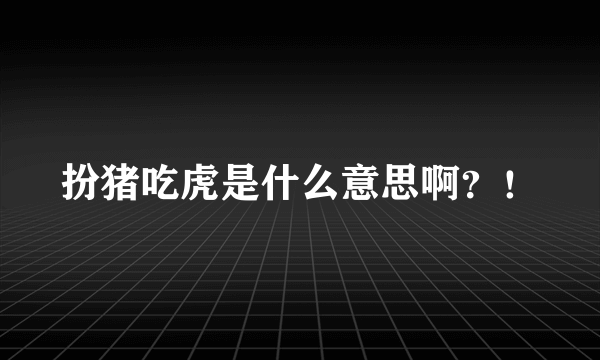 扮猪吃虎是什么意思啊？！