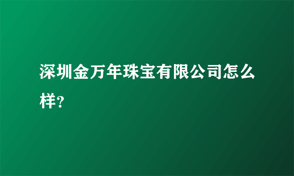 深圳金万年珠宝有限公司怎么样？