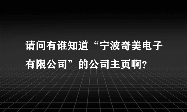 请问有谁知道“宁波奇美电子有限公司”的公司主页啊？