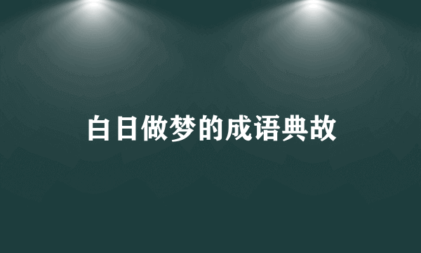 白日做梦的成语典故