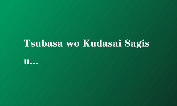 Tsubasa wo Kudasai Sagisu Shirou中文意思是？