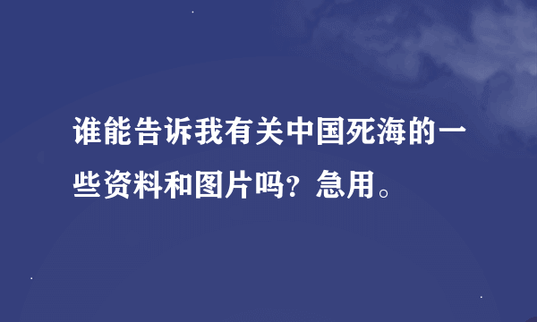 谁能告诉我有关中国死海的一些资料和图片吗？急用。