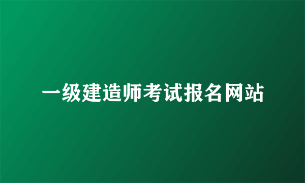 一级建造师考试报名网站