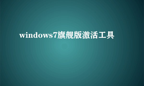 windows7旗舰版激活工具