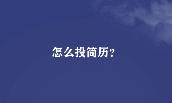 怎么投简历？