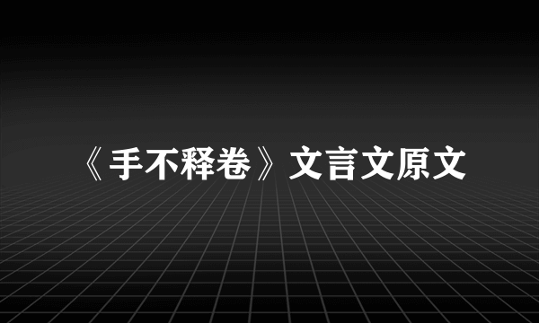 《手不释卷》文言文原文