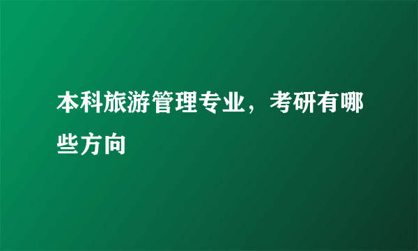 本科旅游管理专业，考研有哪些方向