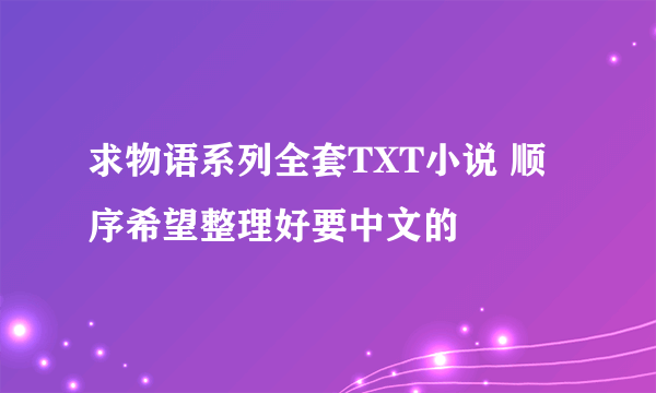 求物语系列全套TXT小说 顺序希望整理好要中文的