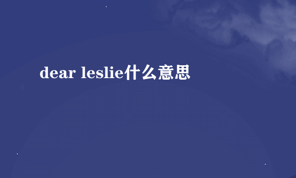 dear leslie什么意思