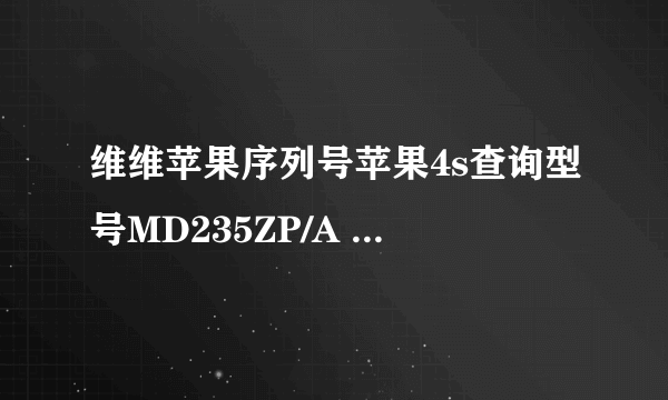 维维苹果序列号苹果4s查询型号MD235ZP/A 序列号 DX3KL27MDTC0