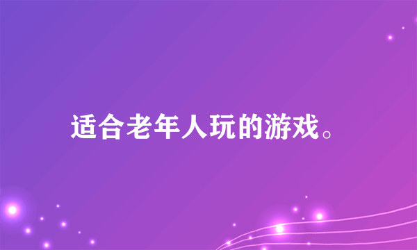 适合老年人玩的游戏。