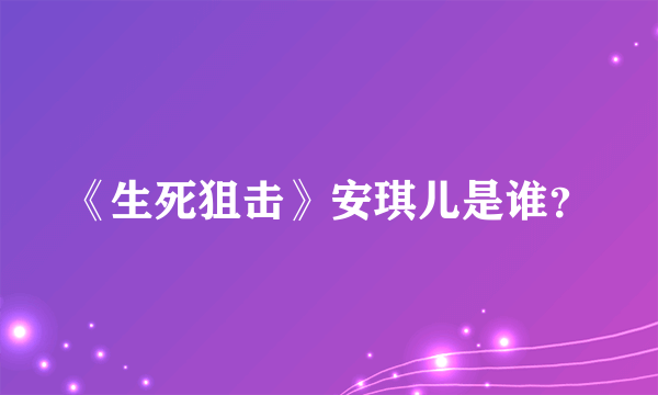 《生死狙击》安琪儿是谁？