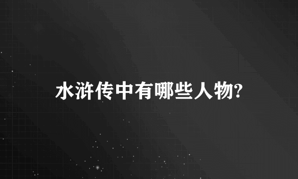 水浒传中有哪些人物?