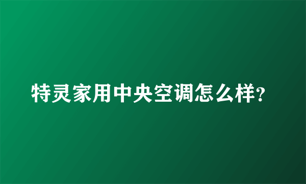 特灵家用中央空调怎么样？