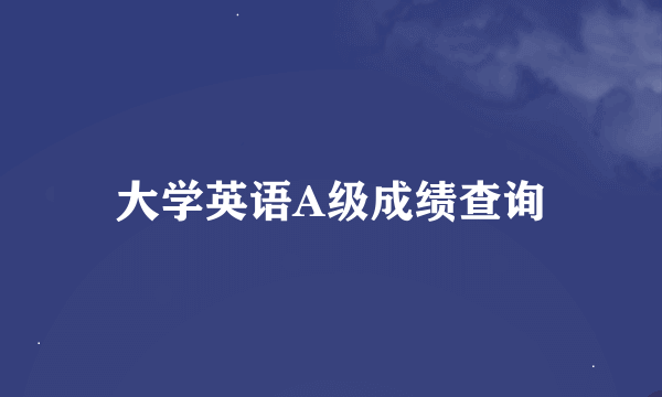 大学英语A级成绩查询