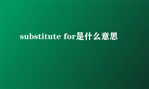 substitute for是什么意思