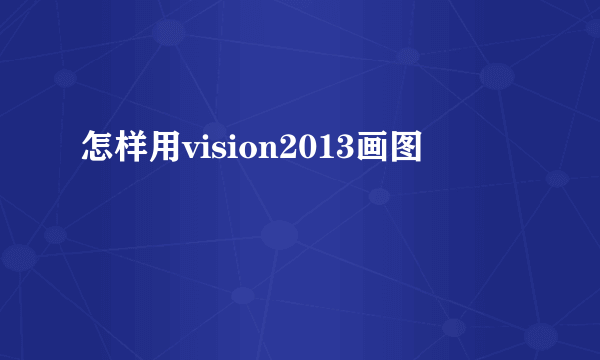 怎样用vision2013画图