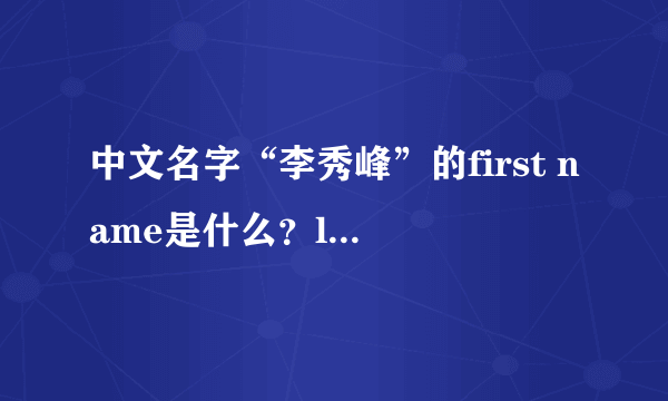 中文名字“李秀峰”的first name是什么？last name是什么