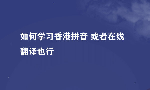 如何学习香港拼音 或者在线翻译也行