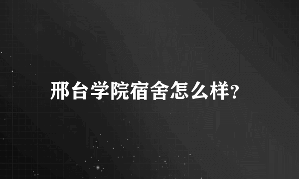 邢台学院宿舍怎么样？