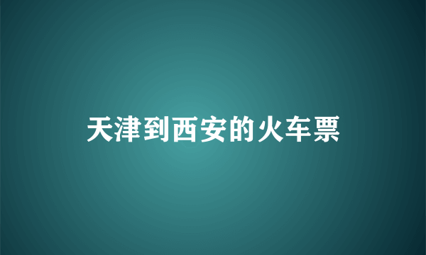 天津到西安的火车票