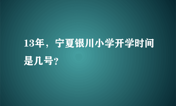 13年，宁夏银川小学开学时间是几号？