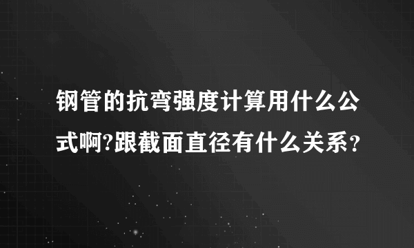 钢管的抗弯强度计算用什么公式啊?跟截面直径有什么关系？