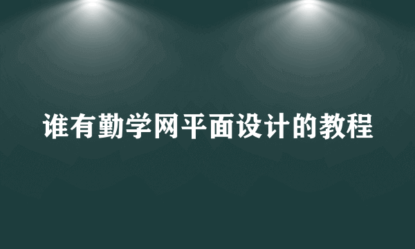 谁有勤学网平面设计的教程