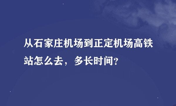 从石家庄机场到正定机场高铁站怎么去，多长时间？