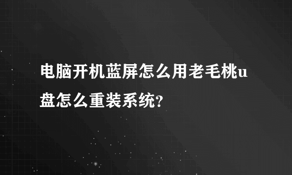 电脑开机蓝屏怎么用老毛桃u盘怎么重装系统？