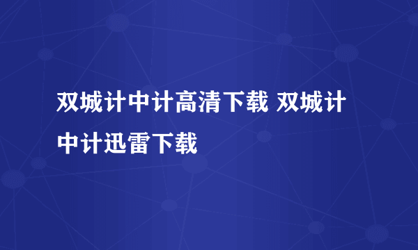 双城计中计高清下载 双城计中计迅雷下载