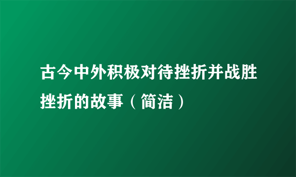 古今中外积极对待挫折并战胜挫折的故事（简洁）