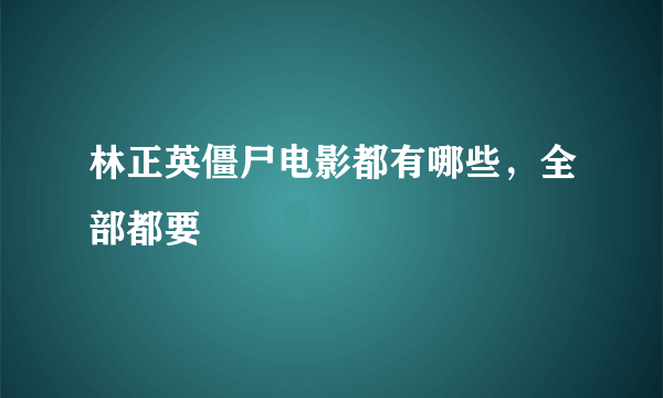 林正英僵尸电影都有哪些，全部都要