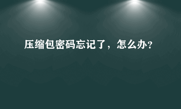 压缩包密码忘记了，怎么办？