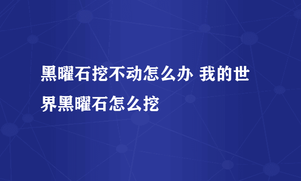 黑曜石挖不动怎么办 我的世界黑曜石怎么挖