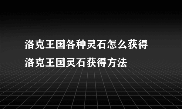 洛克王国各种灵石怎么获得 洛克王国灵石获得方法