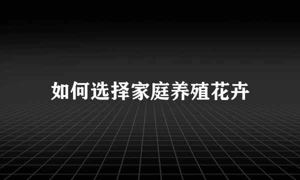 如何选择家庭养殖花卉