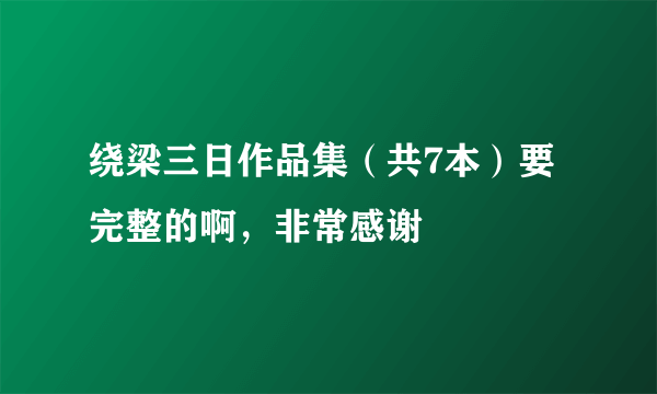 绕梁三日作品集（共7本）要完整的啊，非常感谢