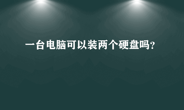 一台电脑可以装两个硬盘吗？